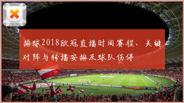 排球2018欧冠直播时间赛程、关键对阵与转播安排及球队伤停