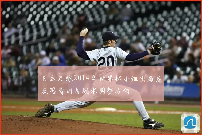 日本足球2014年世界杯小组出局后反思青训与战术调整方向