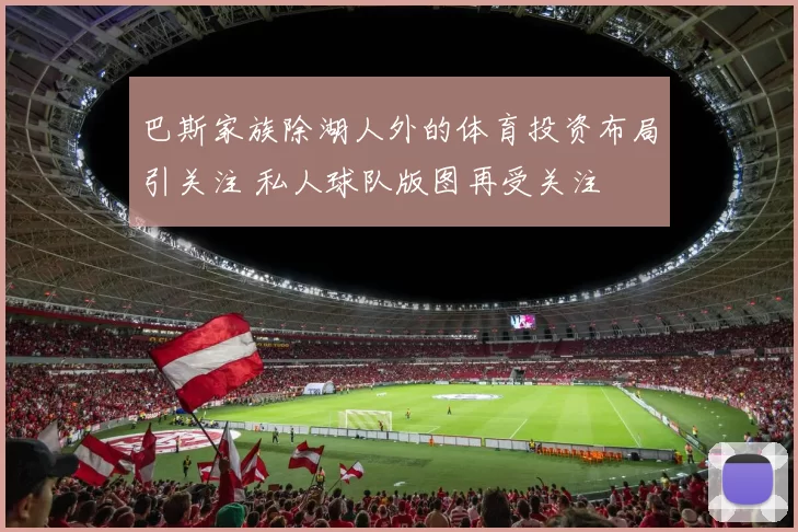 巴斯家族除湖人外的体育投资布局引关注 私人球队版图再受关注