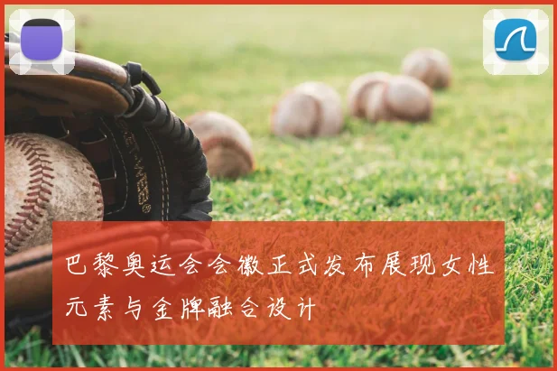 巴黎奥运会会徽正式发布展现女性元素与金牌融合设计