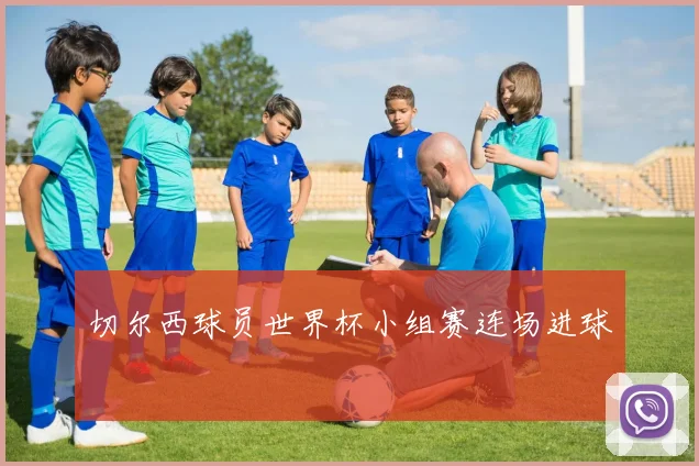 切尔西球员世界杯小组赛连场进球